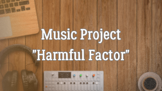 Music Project "Harmful Factor"